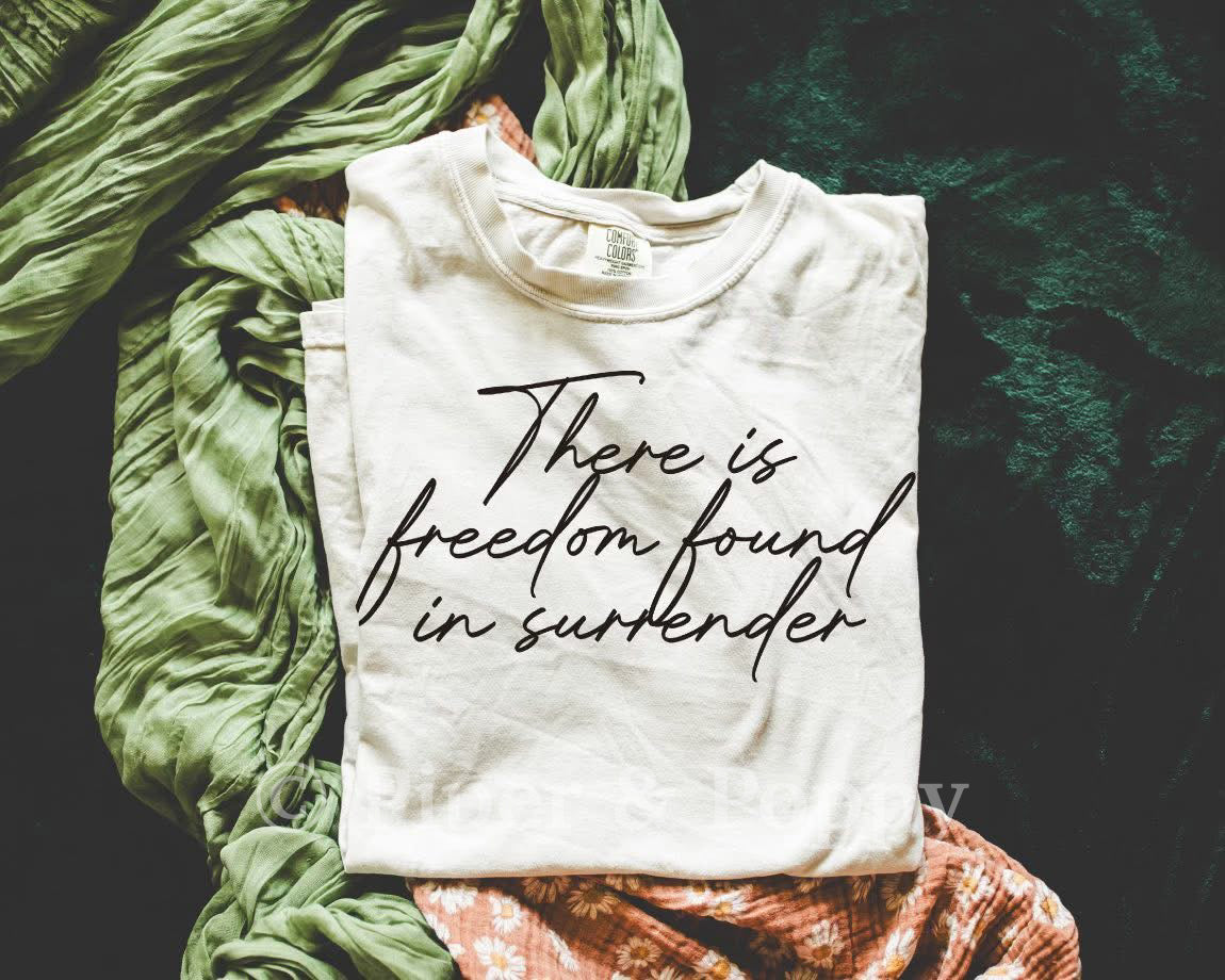 There Is Freedom Found In Surrender Tee