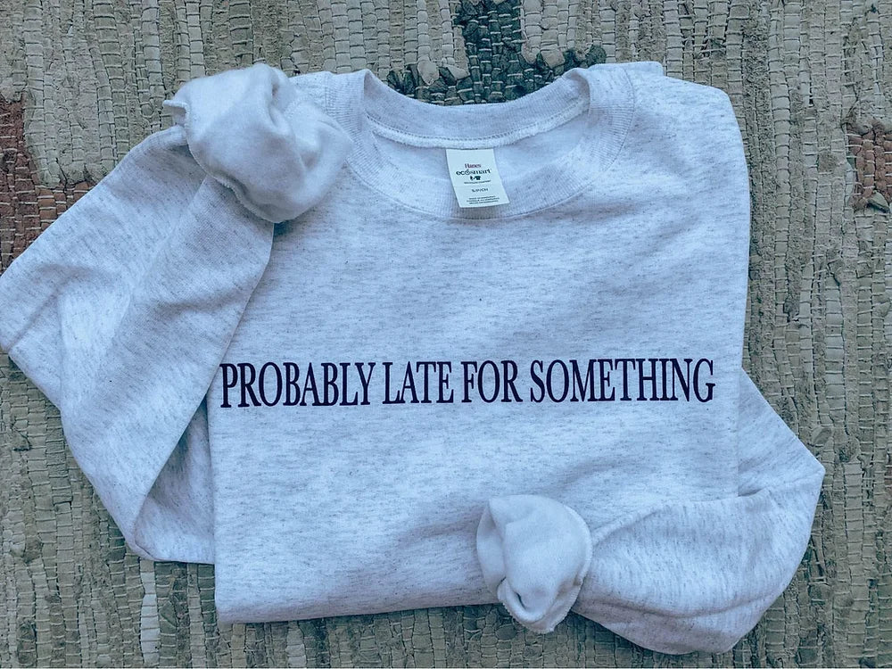 Probably Late Sweatshirt